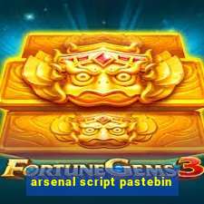 arsenal script pastebin